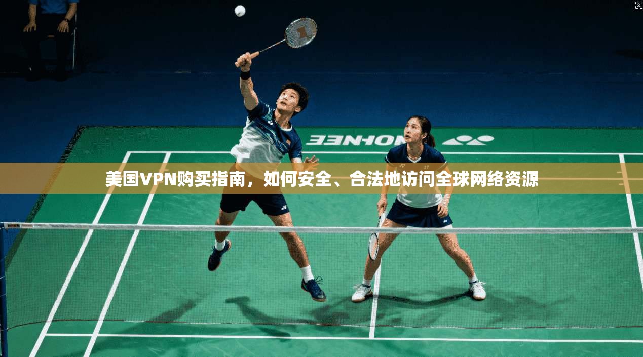 美国VPN购买指南，如何安全、合法地访问全球网络资源