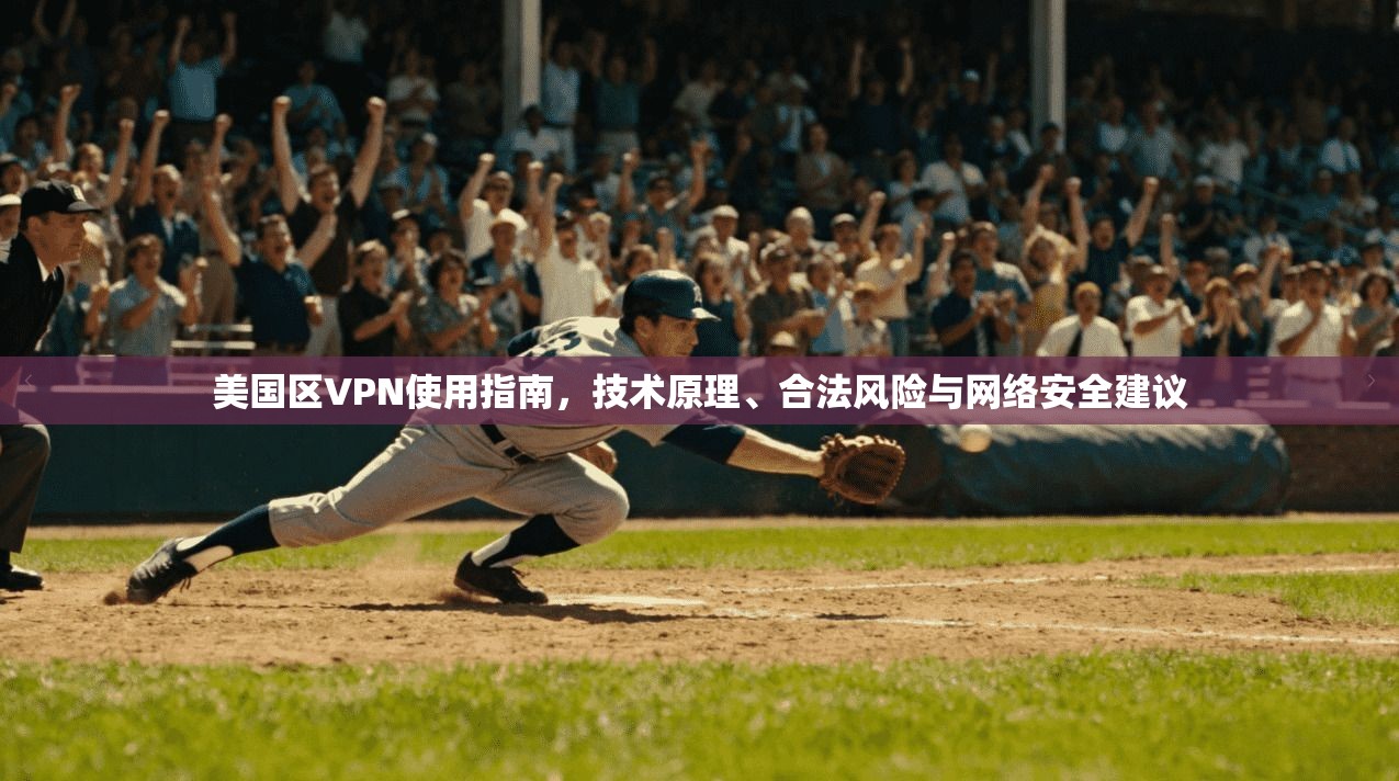 美国区VPN使用指南，技术原理、合法风险与网络安全建议