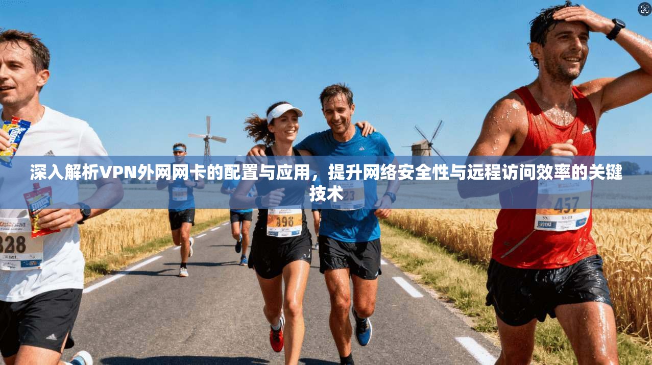 深入解析VPN外网网卡的配置与应用，提升网络安全性与远程访问效率的关键技术