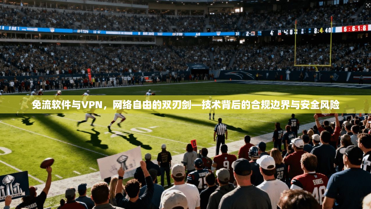 免流软件与VPN，网络自由的双刃剑—技术背后的合规边界与安全风险