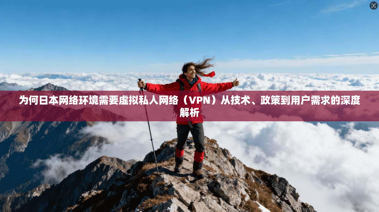 为何日本网络环境需要虚拟私人网络（VPN）从技术、政策到用户需求的深度解析