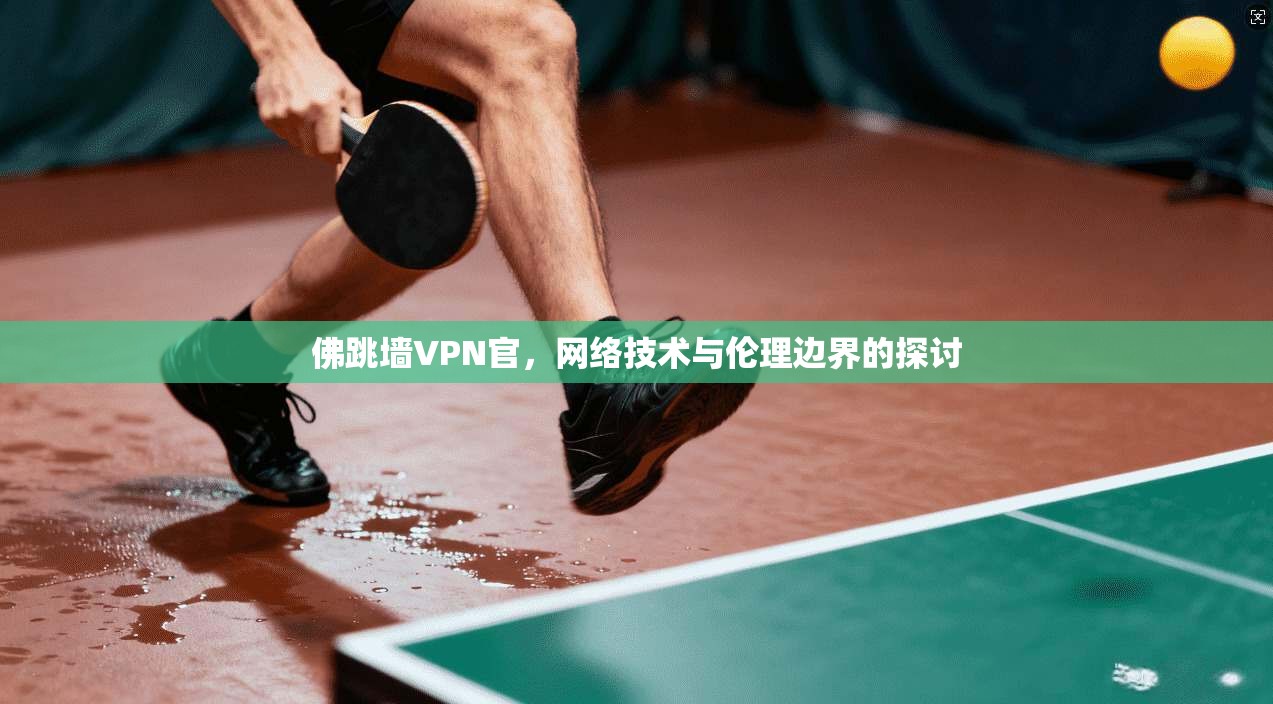 佛跳墙VPN官，网络技术与伦理边界的探讨
