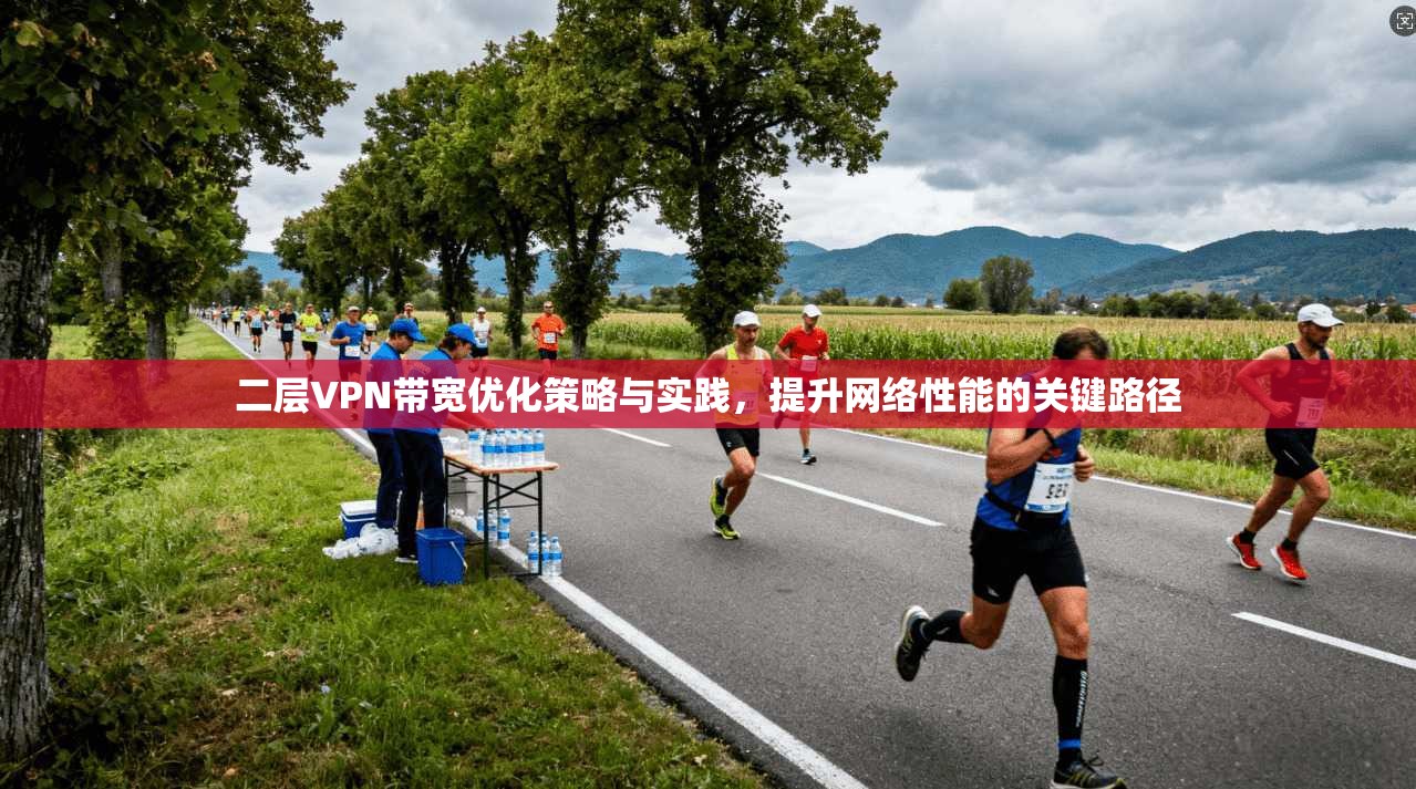 二层VPN带宽优化策略与实践，提升网络性能的关键路径