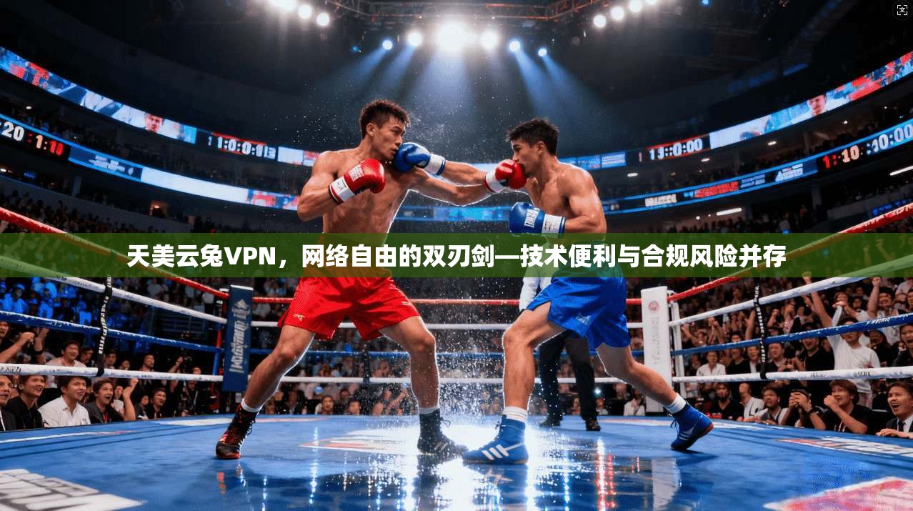 天美云兔VPN,网络自由的双刃剑—技术便利与合规风险并存 天美云兔VPN,网络自由的双刃剑—技术便利与合规风险并存