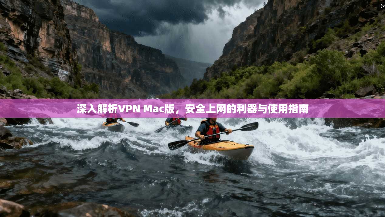 深入解析VPN Mac版，安全上网的利器与使用指南