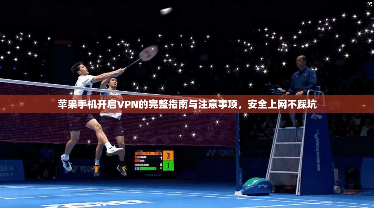 苹果手机开启VPN的完整指南与注意事项,安全上网不踩坑 苹果手机开启VPN的完整指南与注意事项,安全上网不踩坑
