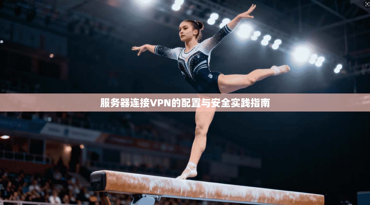 服务器连接VPN的配置与安全实践指南