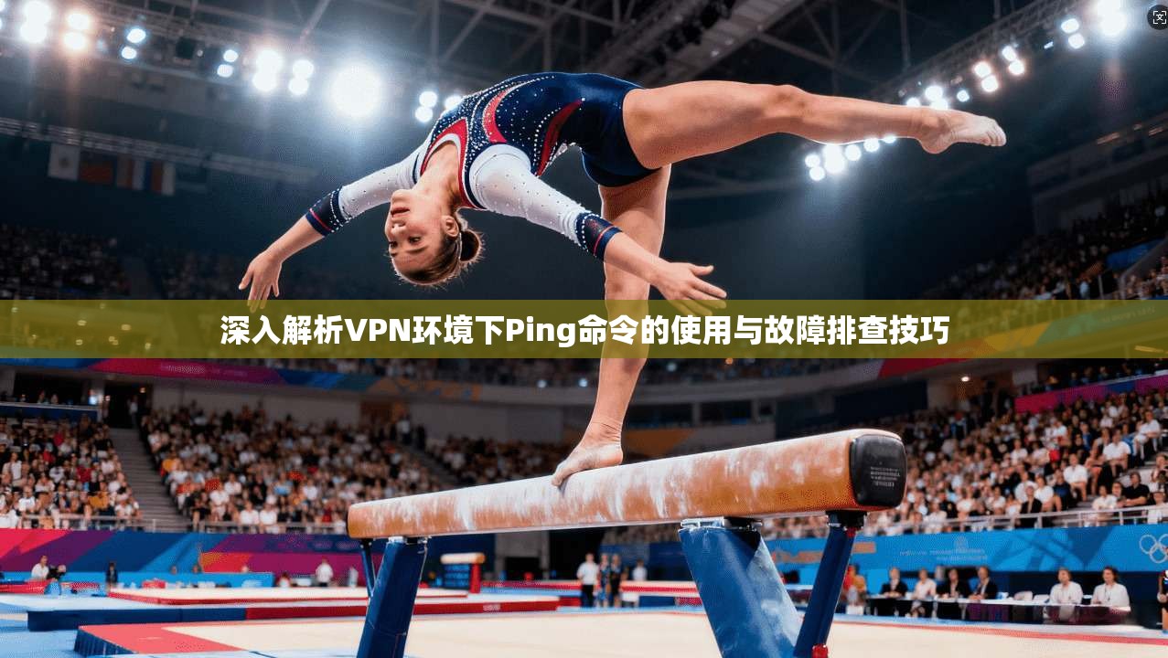 深入解析VPN环境下Ping命令的使用与故障排查技巧 深入解析VPN环境下Ping命令的使用与故障排查技巧