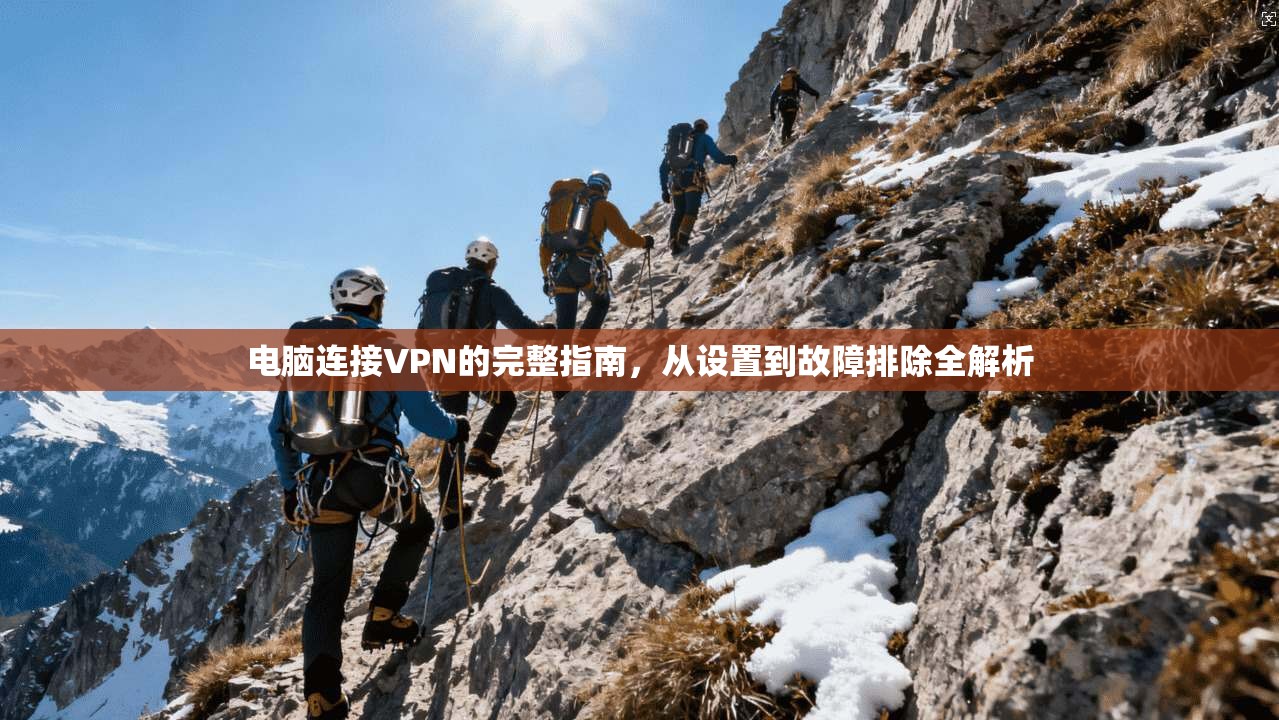 电脑连接VPN的完整指南，从设置到故障排除全解析