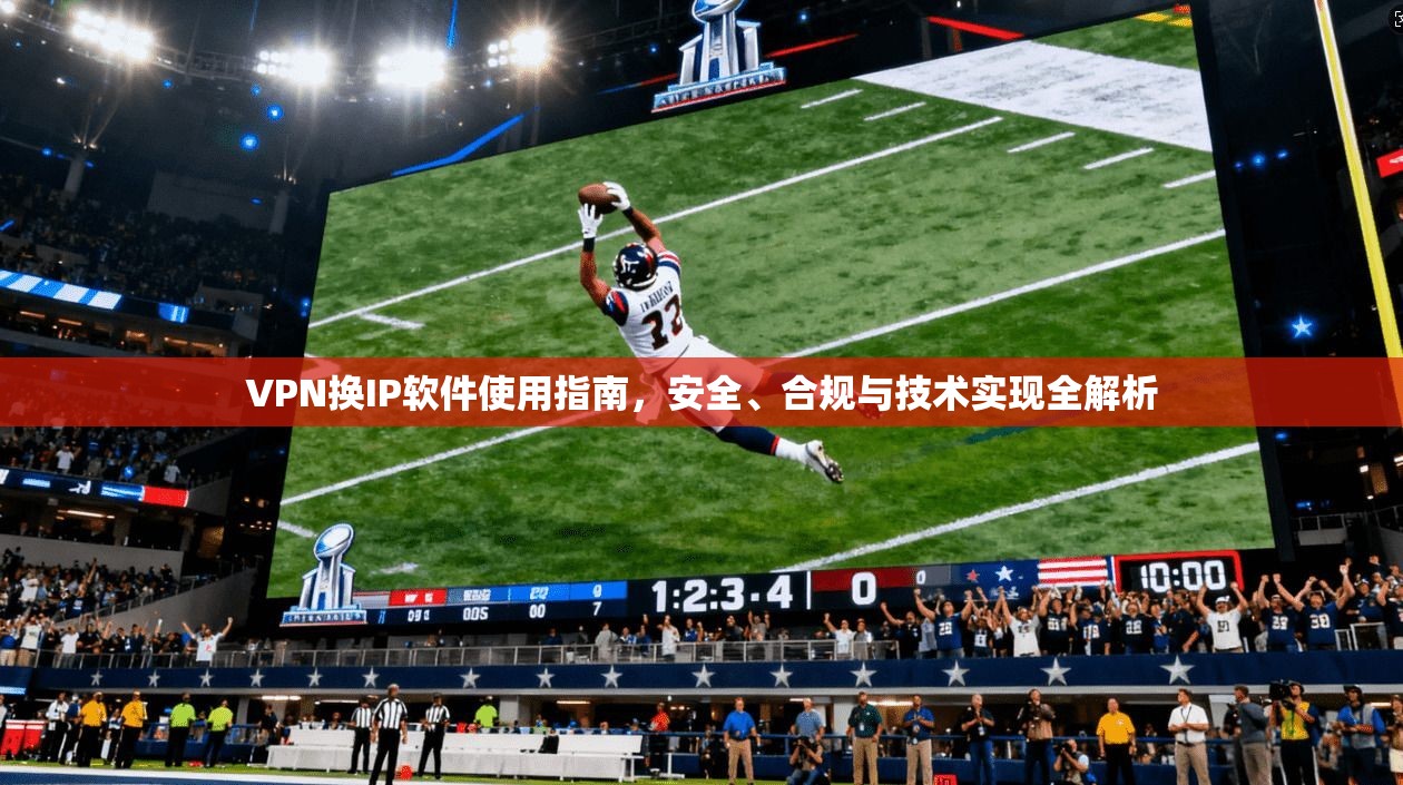 VPN换IP软件使用指南,安全、合规与技术实现全解析 VPN换IP软件使用指南,安全、合规与技术实现全解析