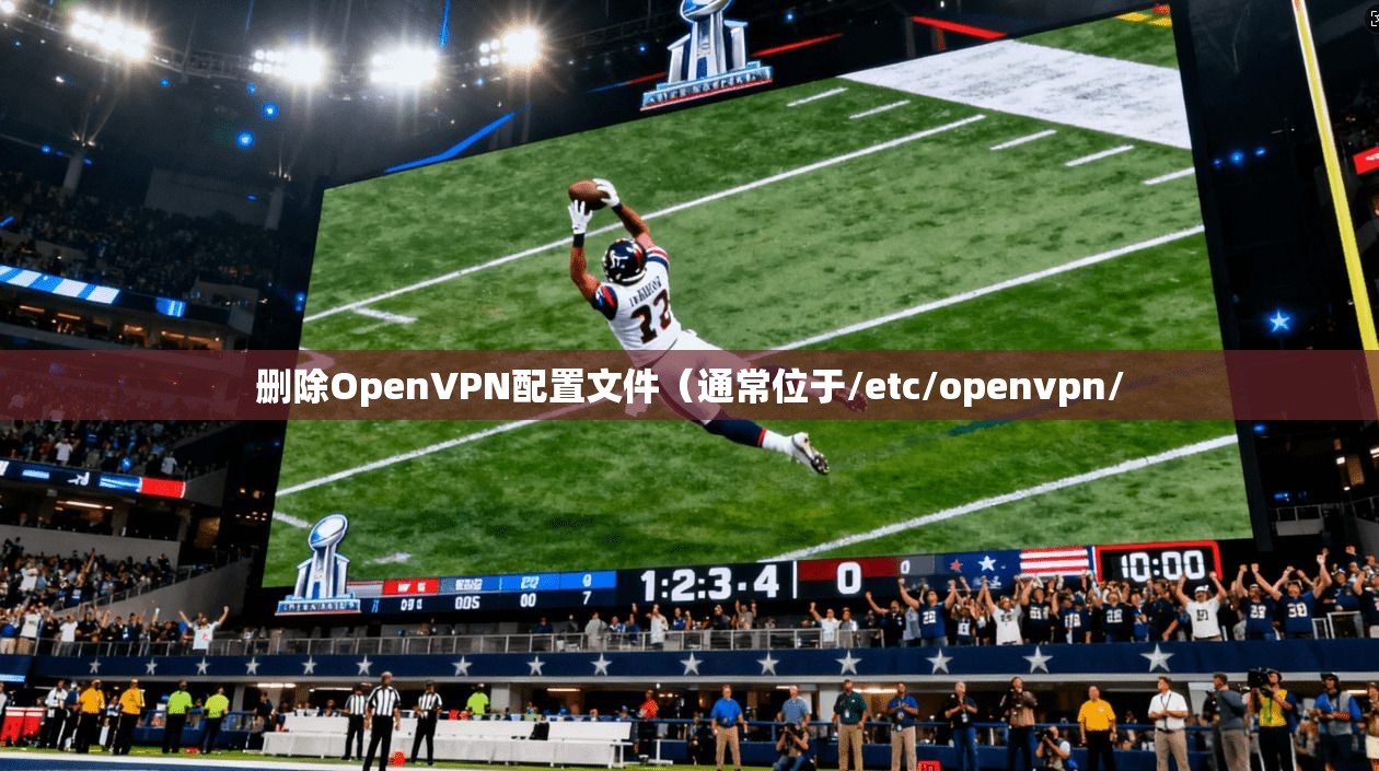 删除OpenVPN配置文件(通常位于/etc/openvpn/ 删除OpenVPN配置文件(通常位于/etc/openvpn/