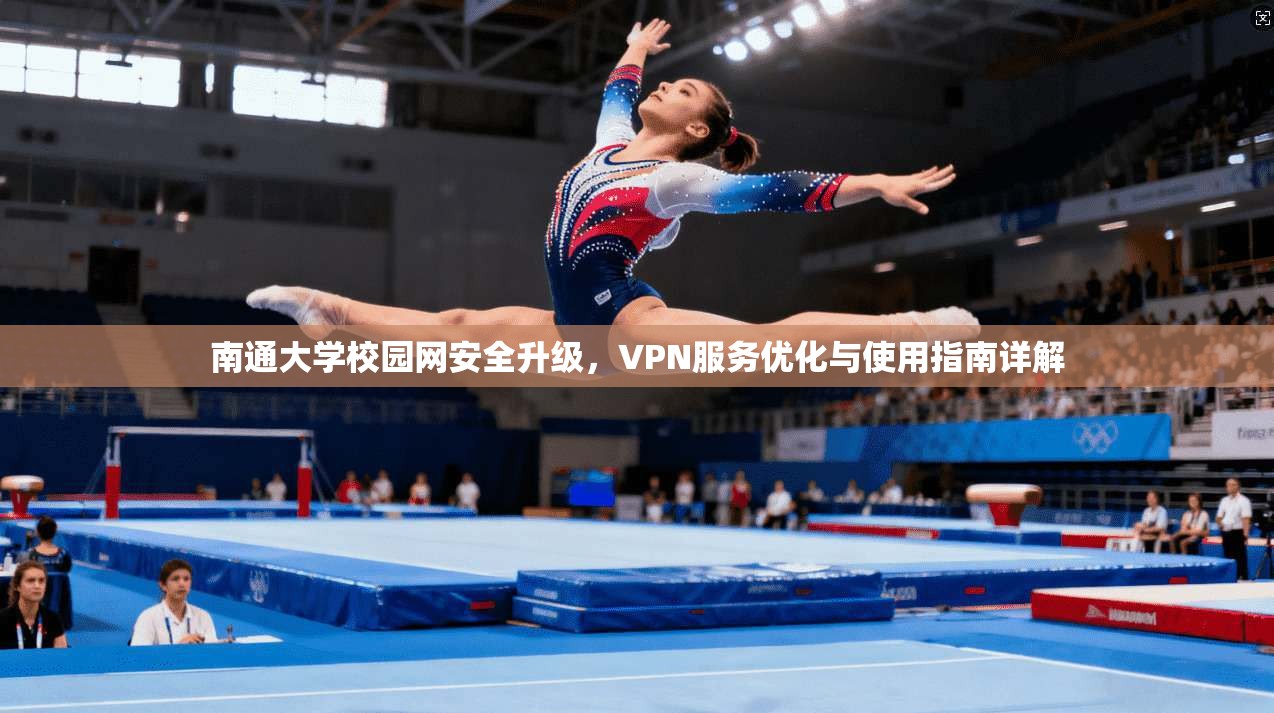 南通大学校园网安全升级，VPN服务优化与使用指南详解