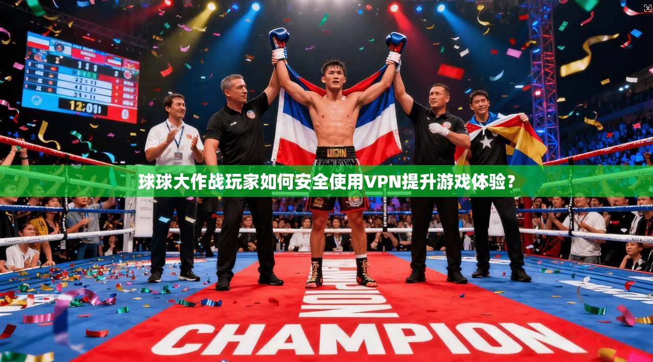 球球大作战玩家如何安全使用VPN提升游戏体验？