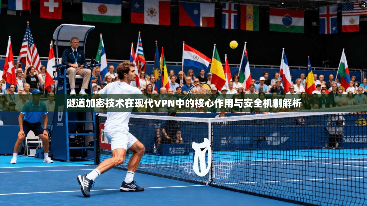 隧道加密技术在现代VPN中的核心作用与安全机制解析