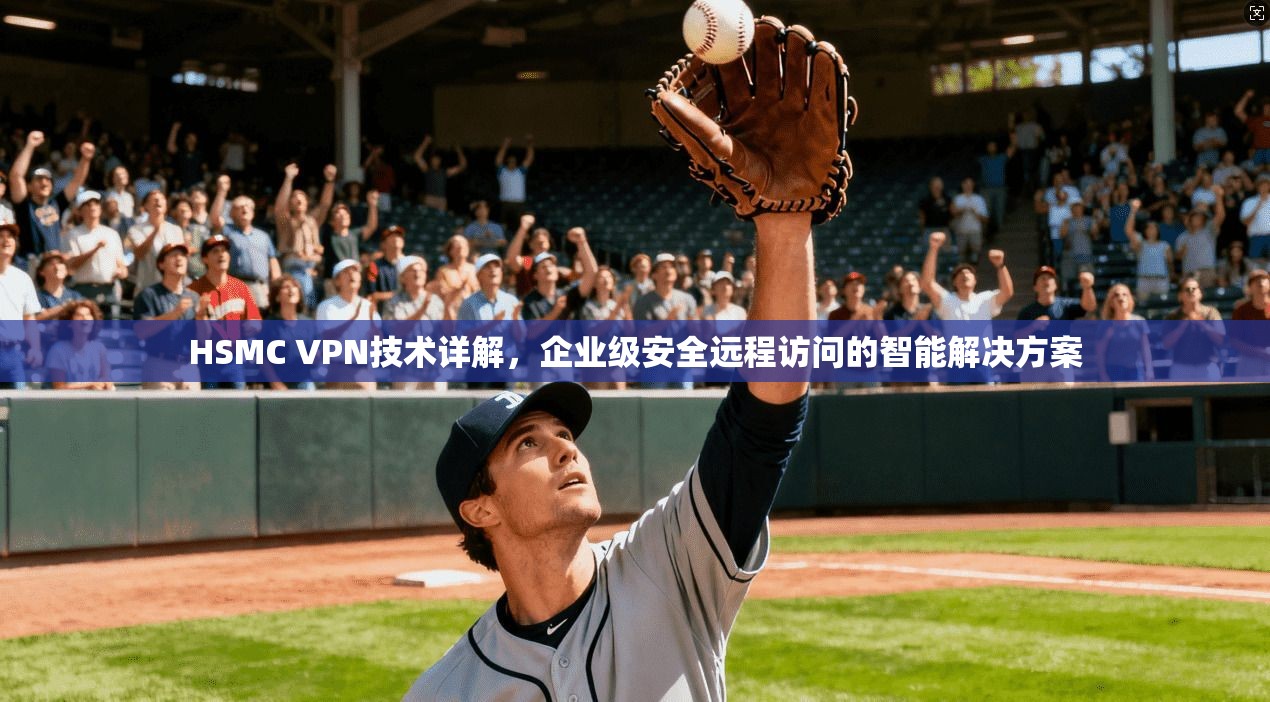 HSMC VPN技术详解，企业级安全远程访问的智能解决方案