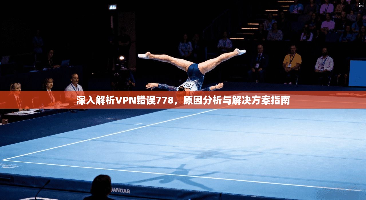 深入解析VPN错误778，原因分析与解决方案指南