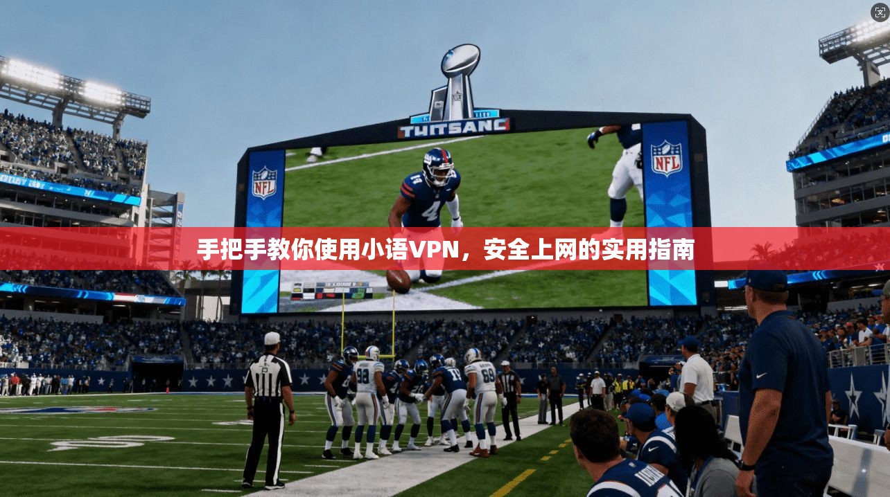 手把手教你使用小语VPN，安全上网的实用指南