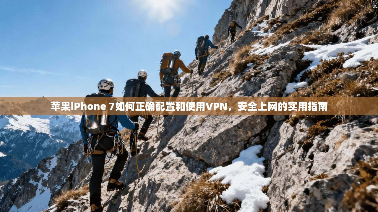 苹果iPhone 7如何正确配置和使用VPN，安全上网的实用指南