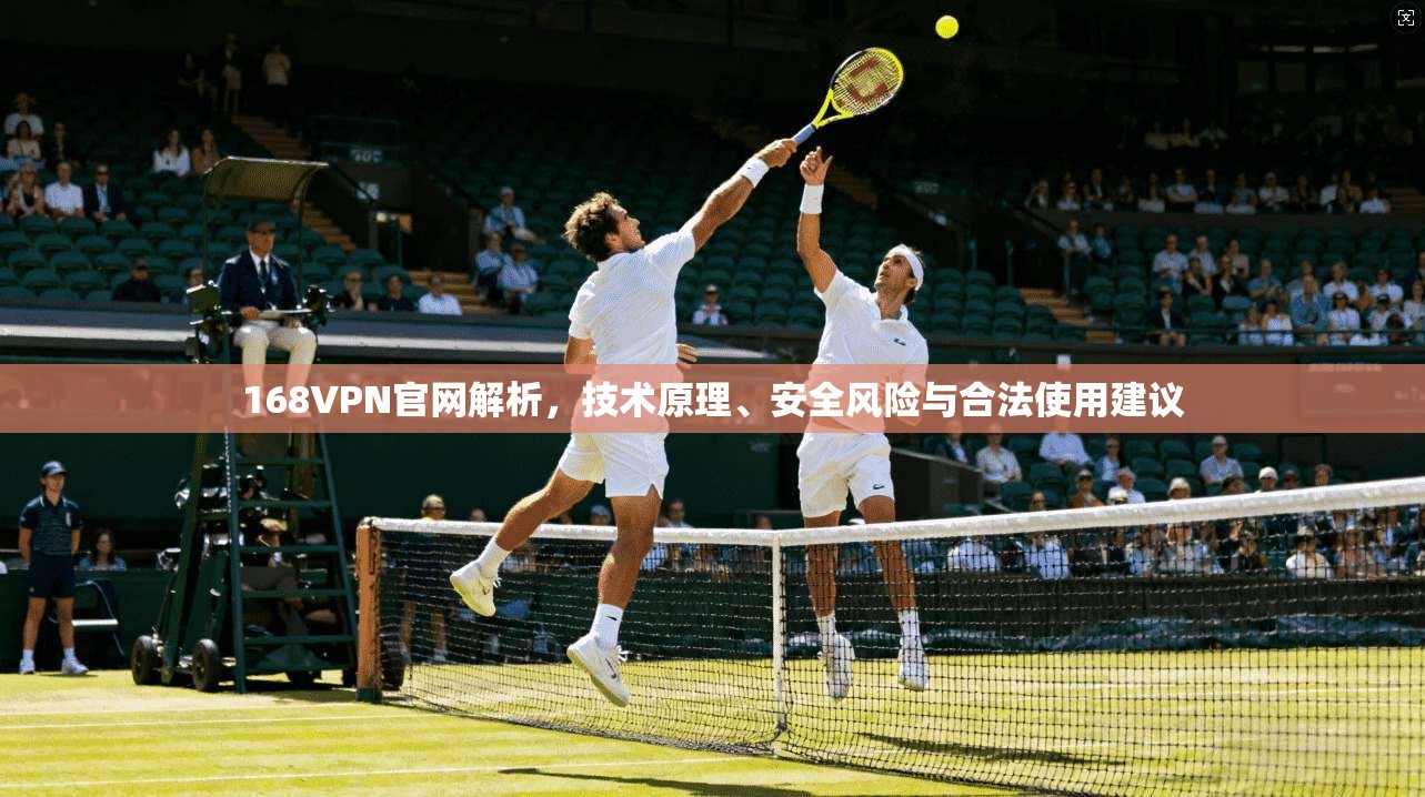 168VPN官网解析，技术原理、安全风险与合法使用建议