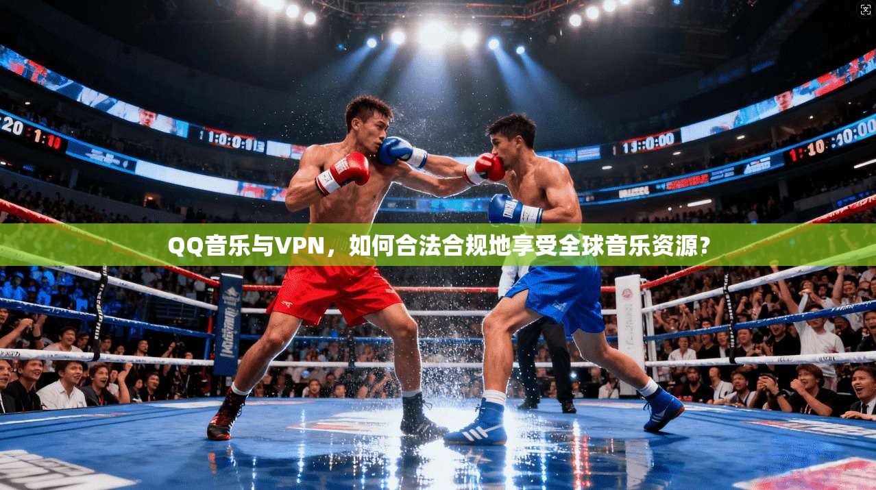 QQ音乐与VPN，如何合法合规地享受全球音乐资源？