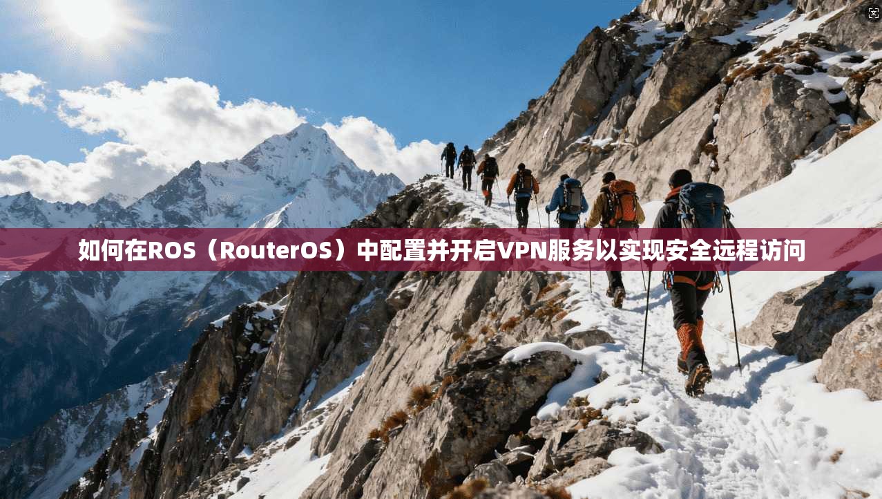 如何在ROS（RouterOS）中配置并开启VPN服务以实现安全远程访问