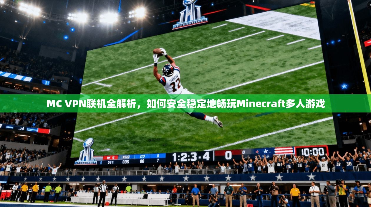 MC VPN联机全解析，如何安全稳定地畅玩Minecraft多人游戏