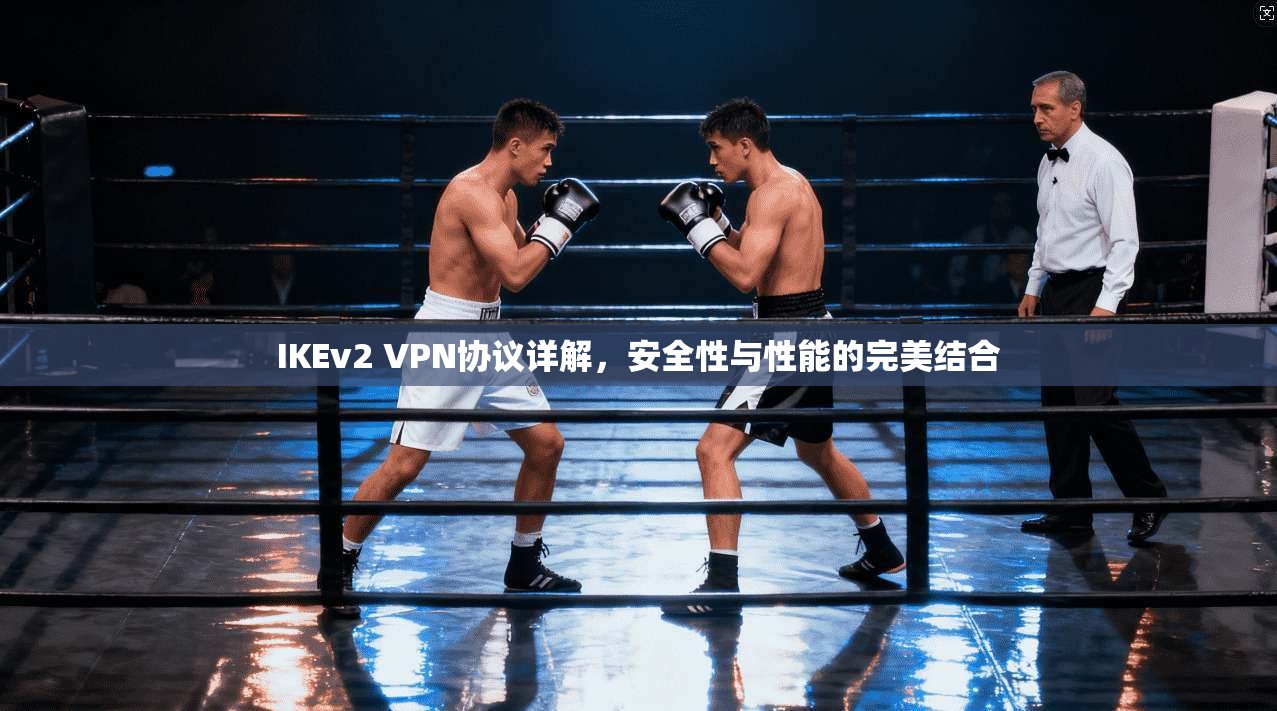 IKEv2 VPN协议详解，安全性与性能的完美结合