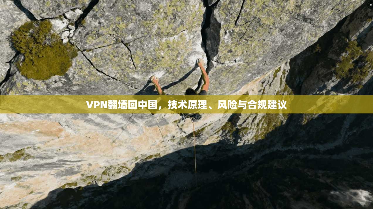 VPN翻墙回中国，技术原理、风险与合规建议