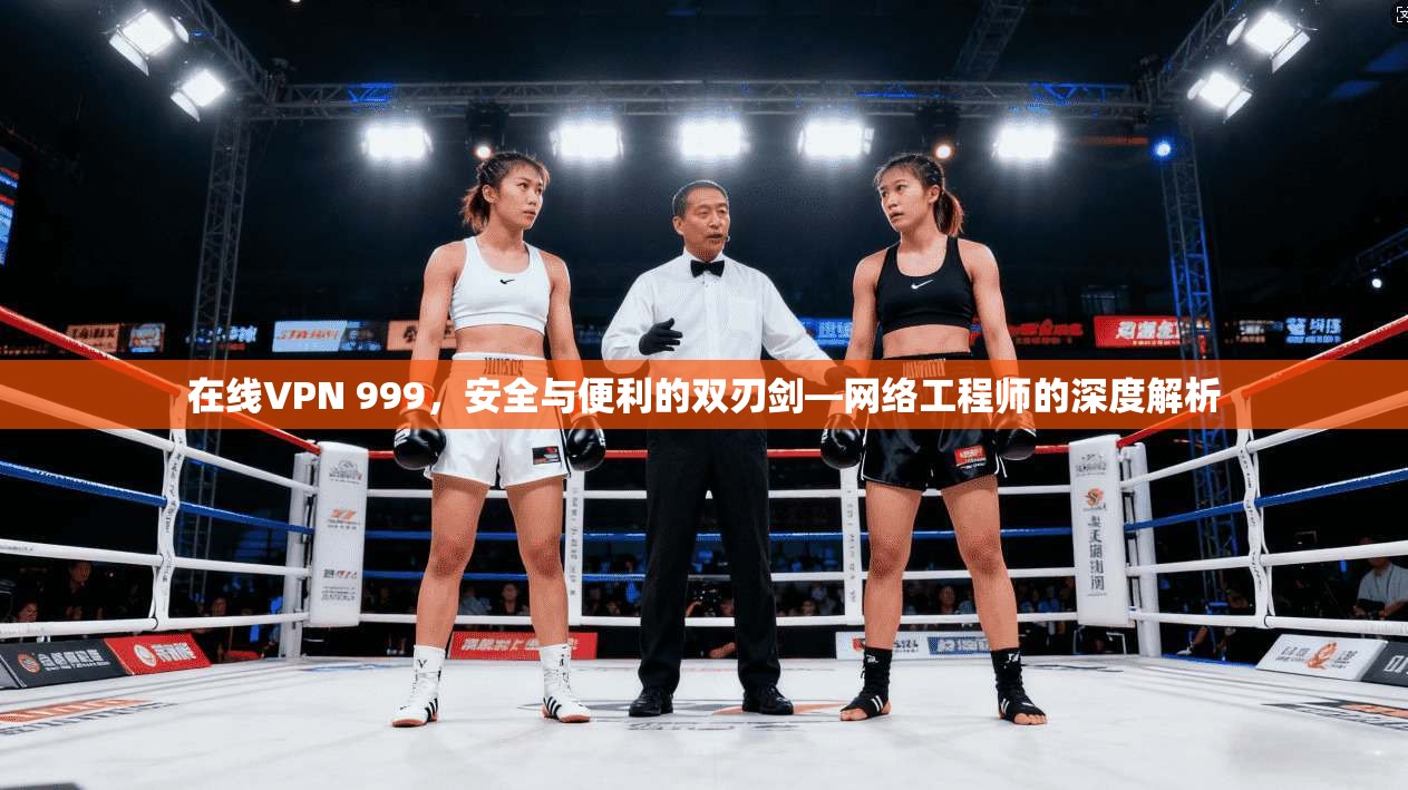 在线VPN 999，安全与便利的双刃剑—网络工程师的深度解析