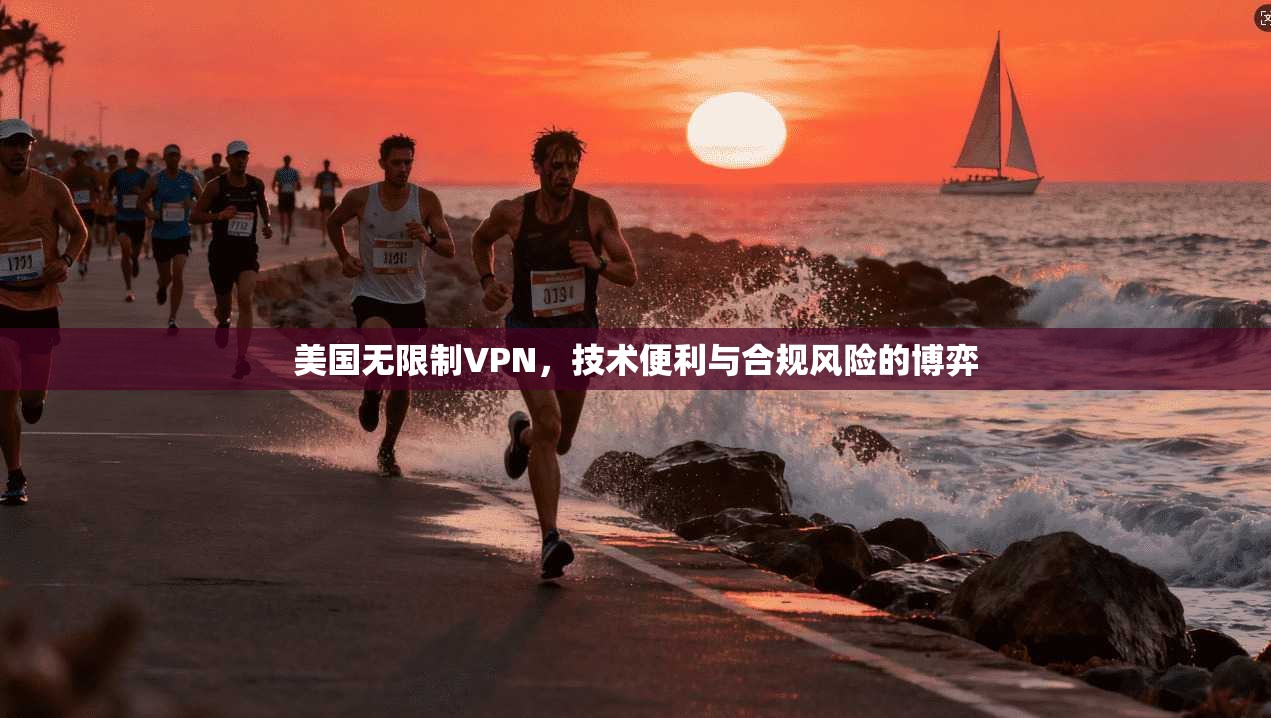 美国无限制VPN，技术便利与合规风险的博弈