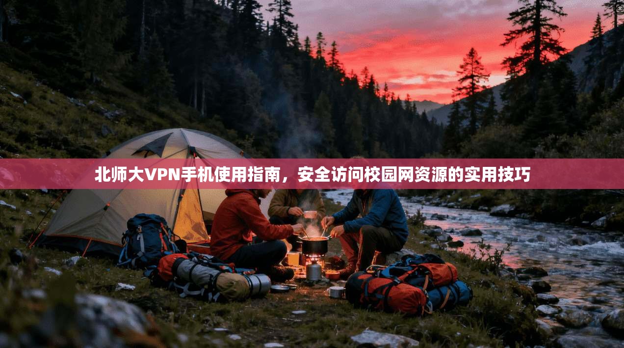 北师大VPN手机使用指南，安全访问校园网资源的实用技巧