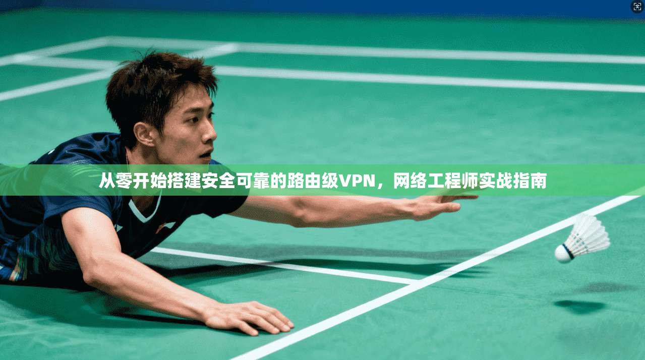 从零开始搭建安全可靠的路由级VPN，网络工程师实战指南