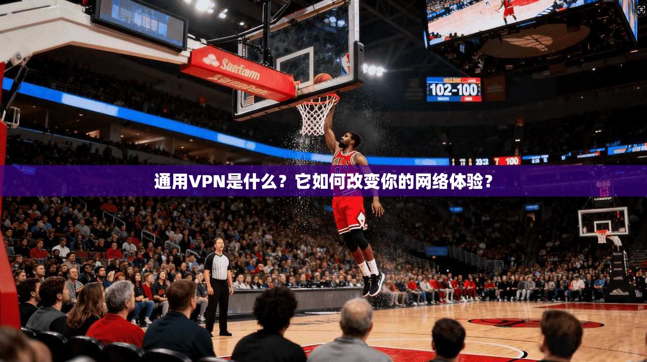 通用VPN是什么？它如何改变你的网络体验？