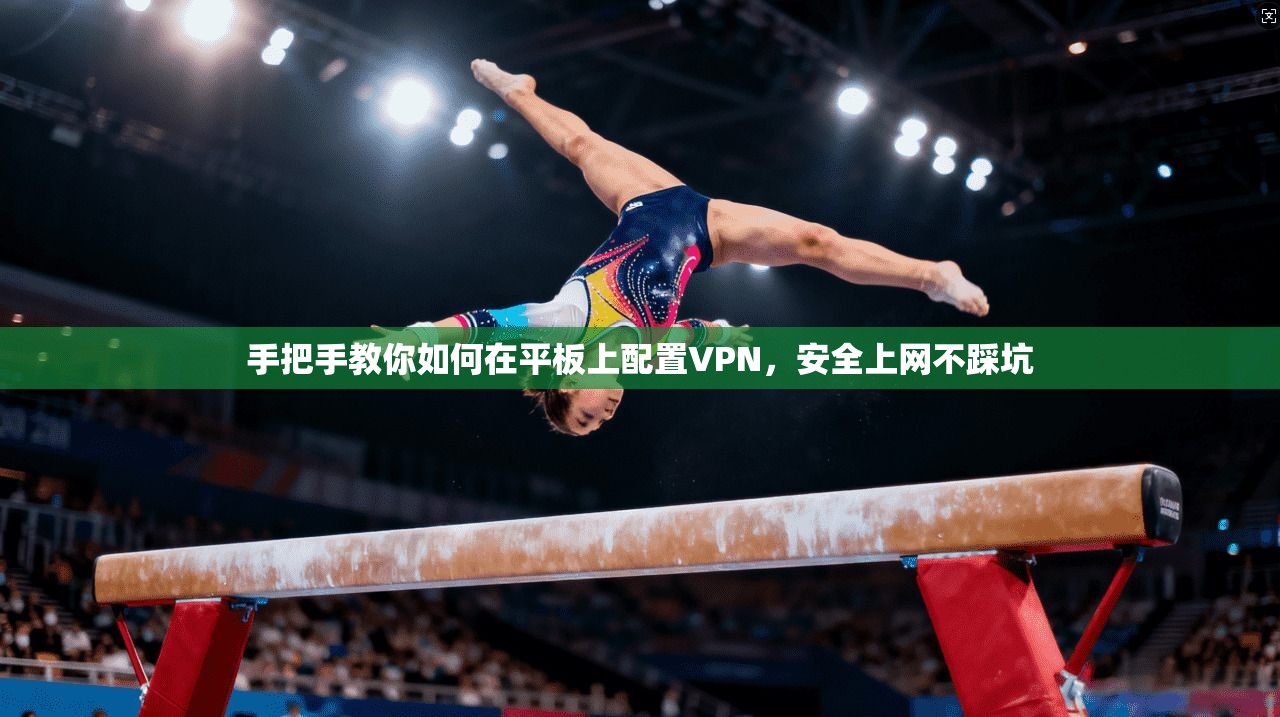 手把手教你如何在平板上配置VPN，安全上网不踩坑
