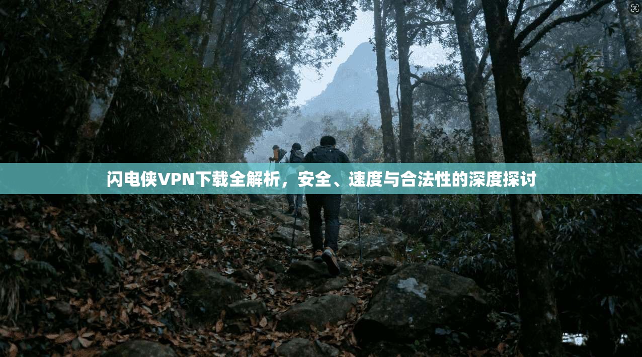 闪电侠VPN下载全解析，安全、速度与合法性的深度探讨
