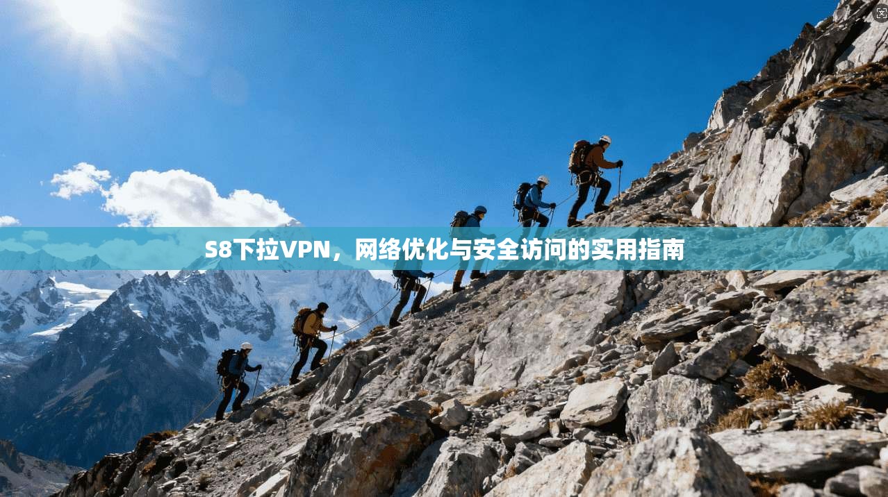 S8下拉VPN，网络优化与安全访问的实用指南