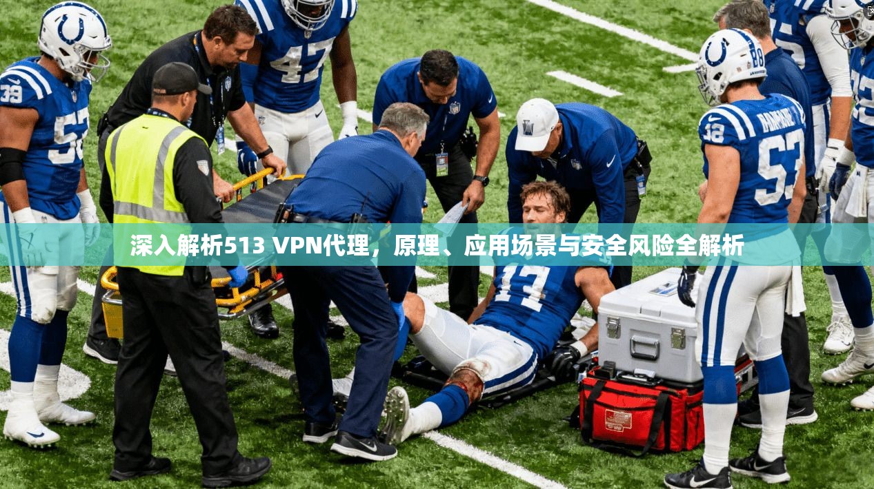 深入解析513 VPN代理，原理、应用场景与安全风险全解析
