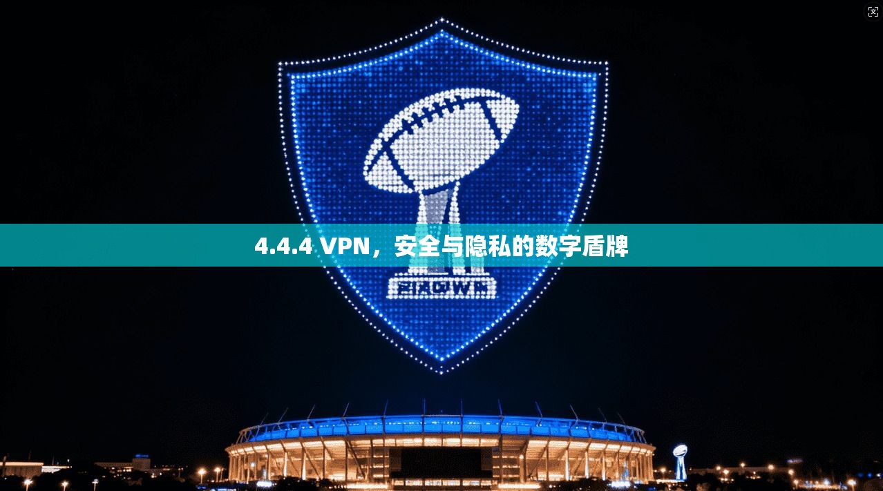 4.4.4 VPN，安全与隐私的数字盾牌