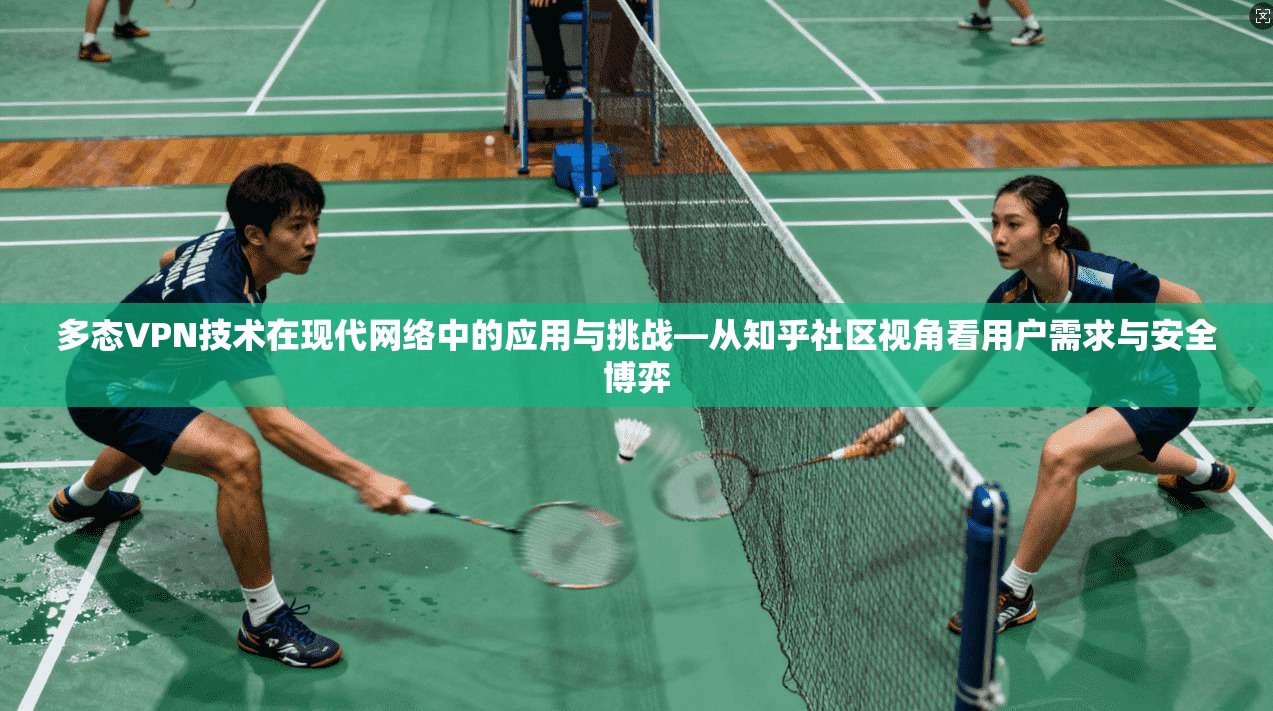 多态VPN技术在现代网络中的应用与挑战—从知乎社区视角看用户需求与安全博弈