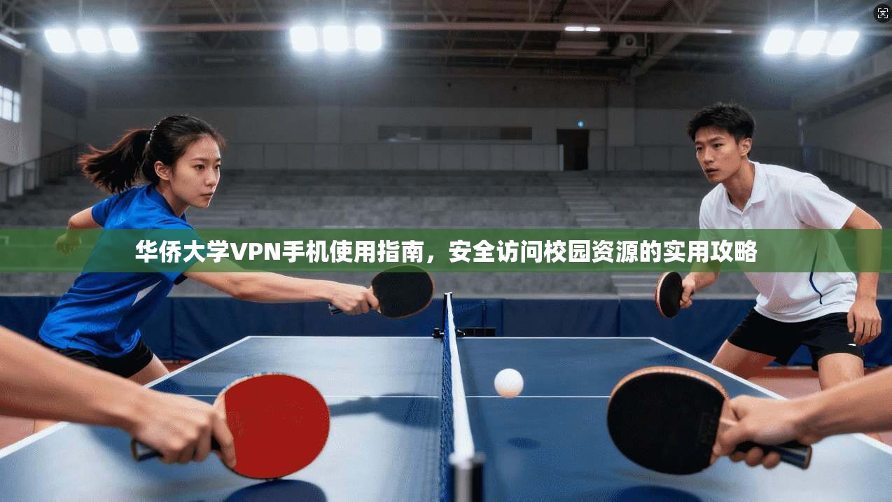 华侨大学VPN手机使用指南，安全访问校园资源的实用攻略