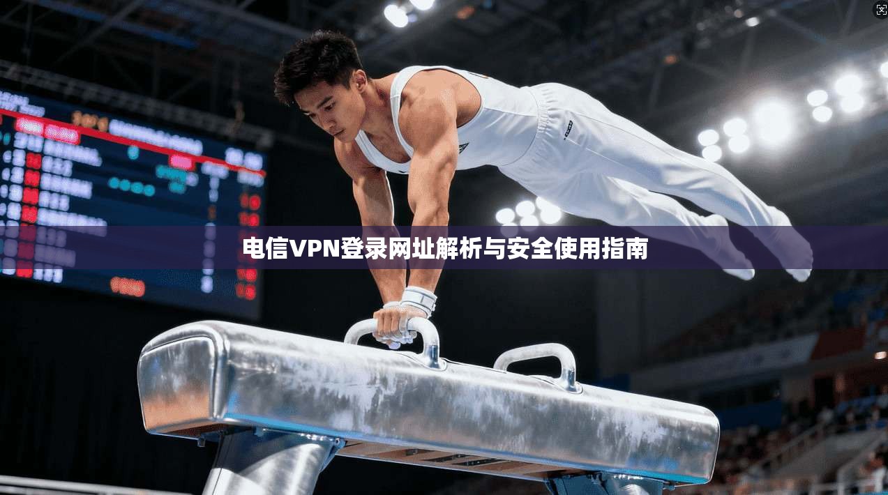 电信VPN登录网址解析与安全使用指南