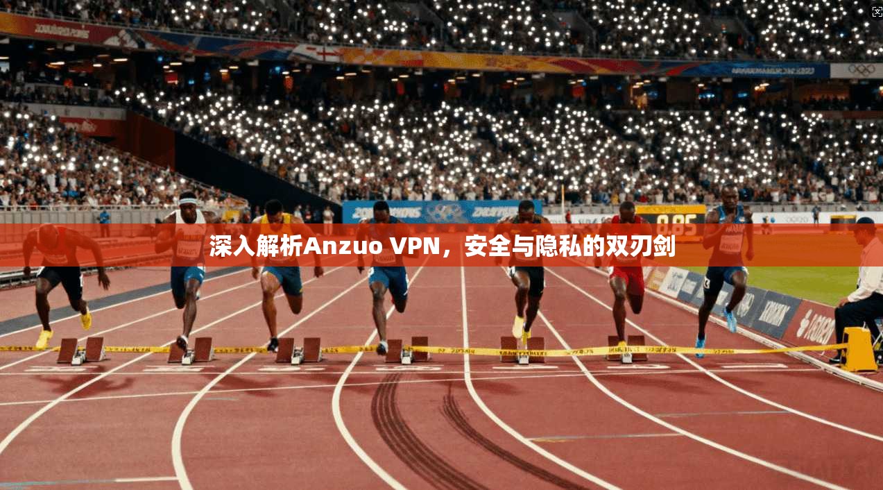 深入解析Anzuo VPN，安全与隐私的双刃剑