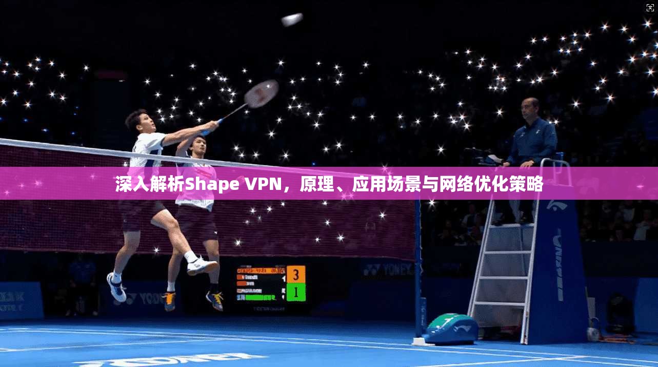 深入解析Shape VPN，原理、应用场景与网络优化策略