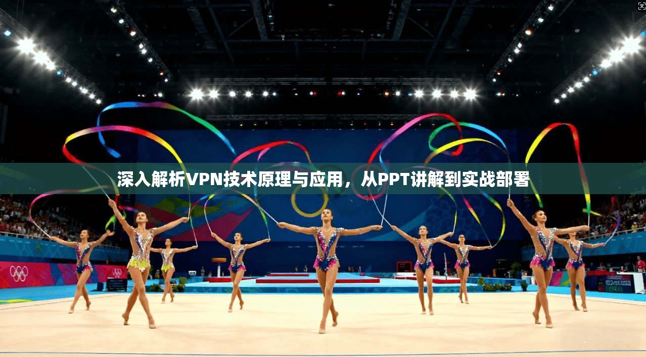 深入解析VPN技术原理与应用，从PPT讲解到实战部署