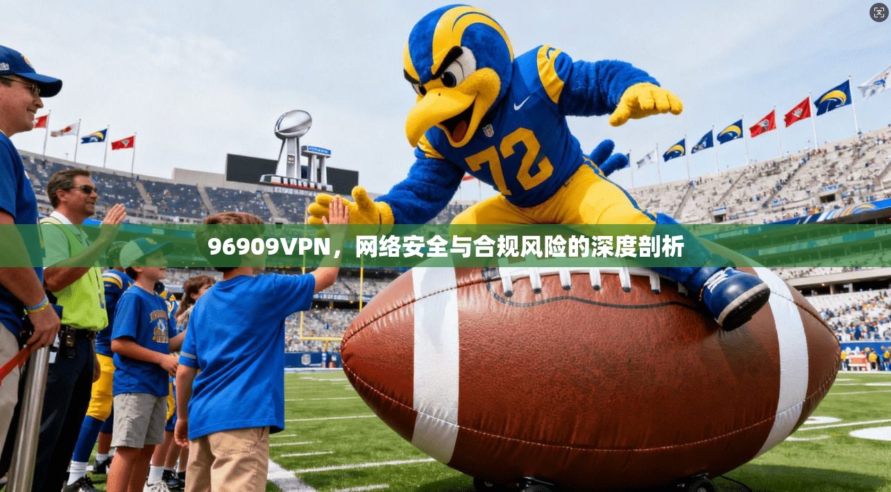 96909VPN，网络安全与合规风险的深度剖析