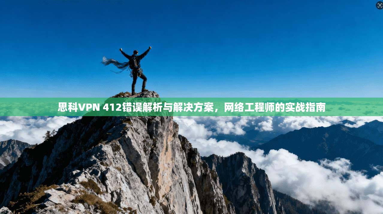 思科VPN 412错误解析与解决方案，网络工程师的实战指南