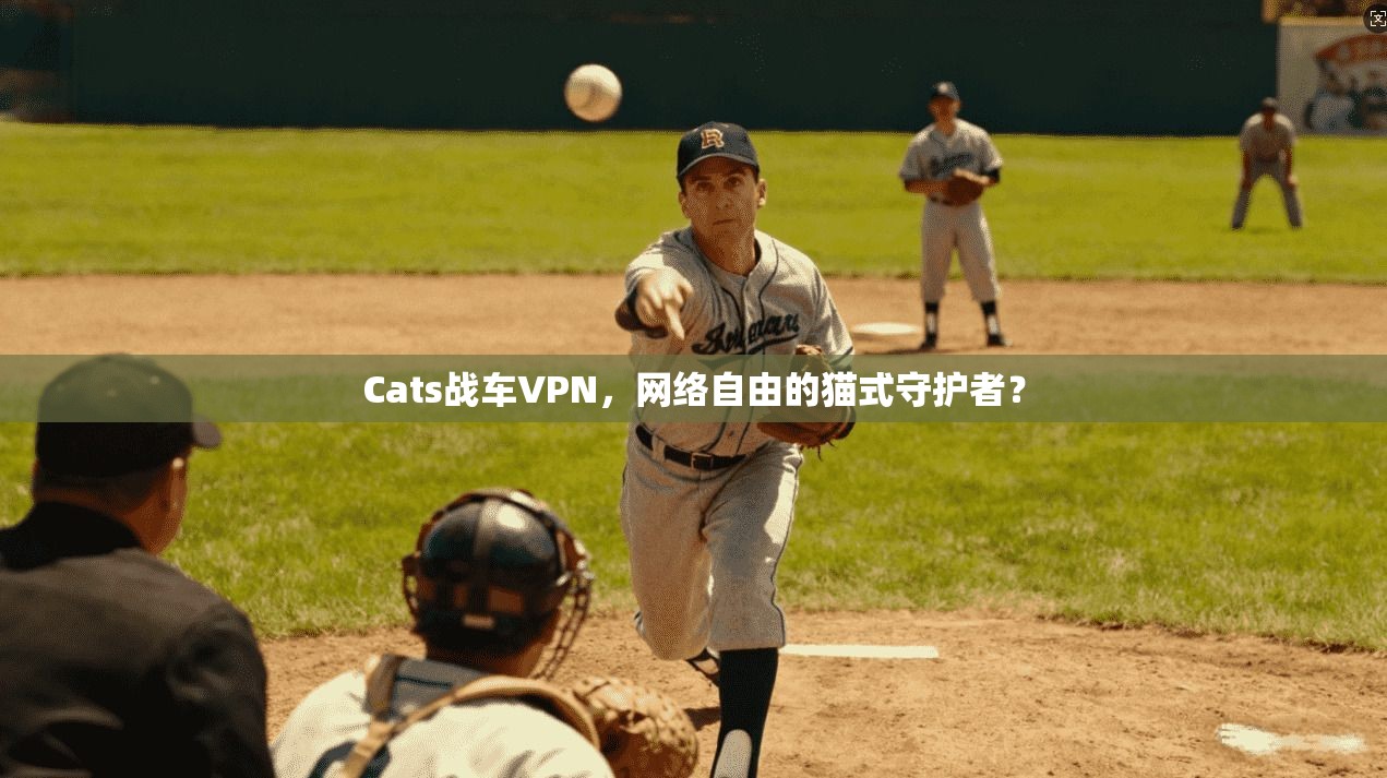Cats战车VPN，网络自由的猫式守护者？