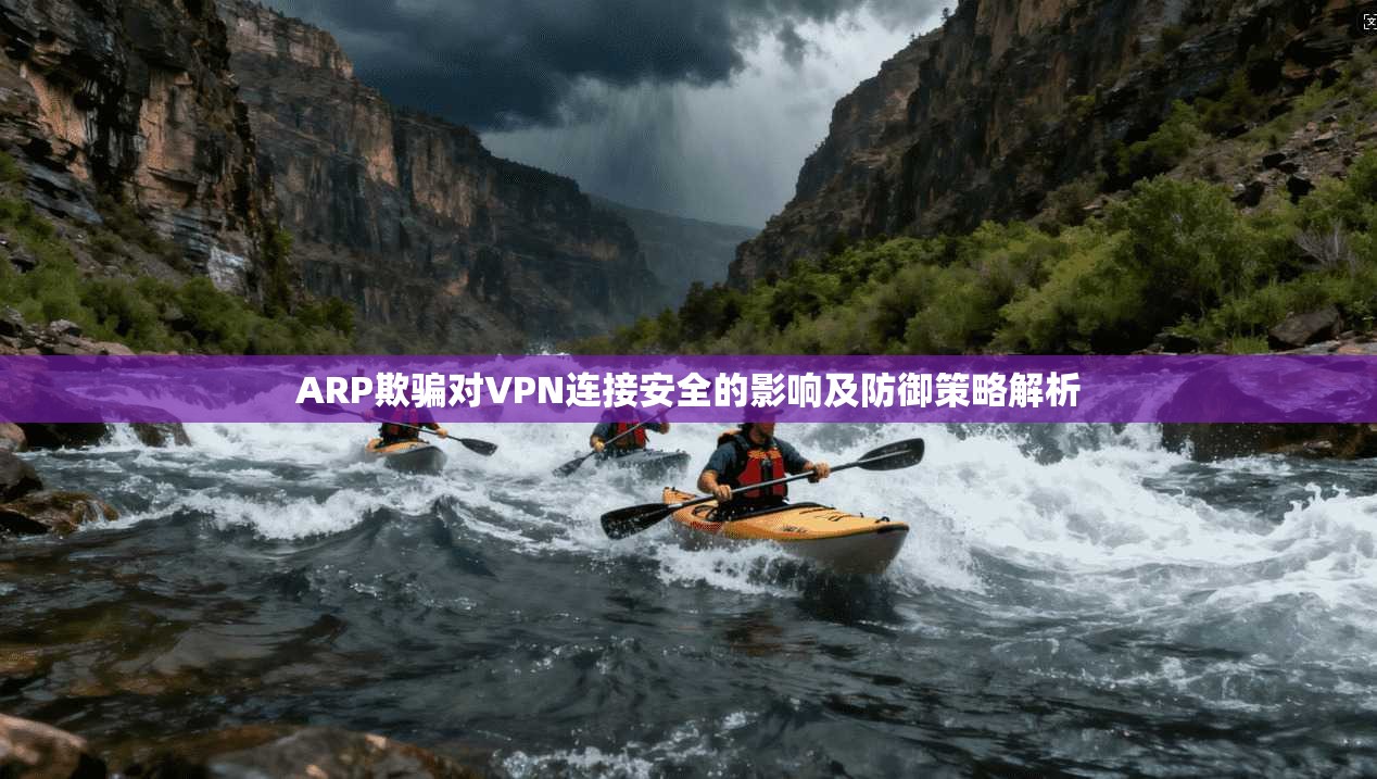 ARP欺骗对VPN连接安全的影响及防御策略解析