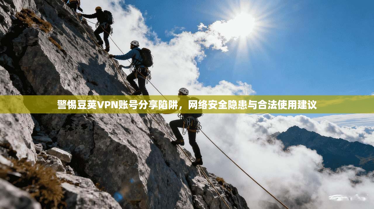 警惕豆荚VPN账号分享陷阱，网络安全隐患与合法使用建议