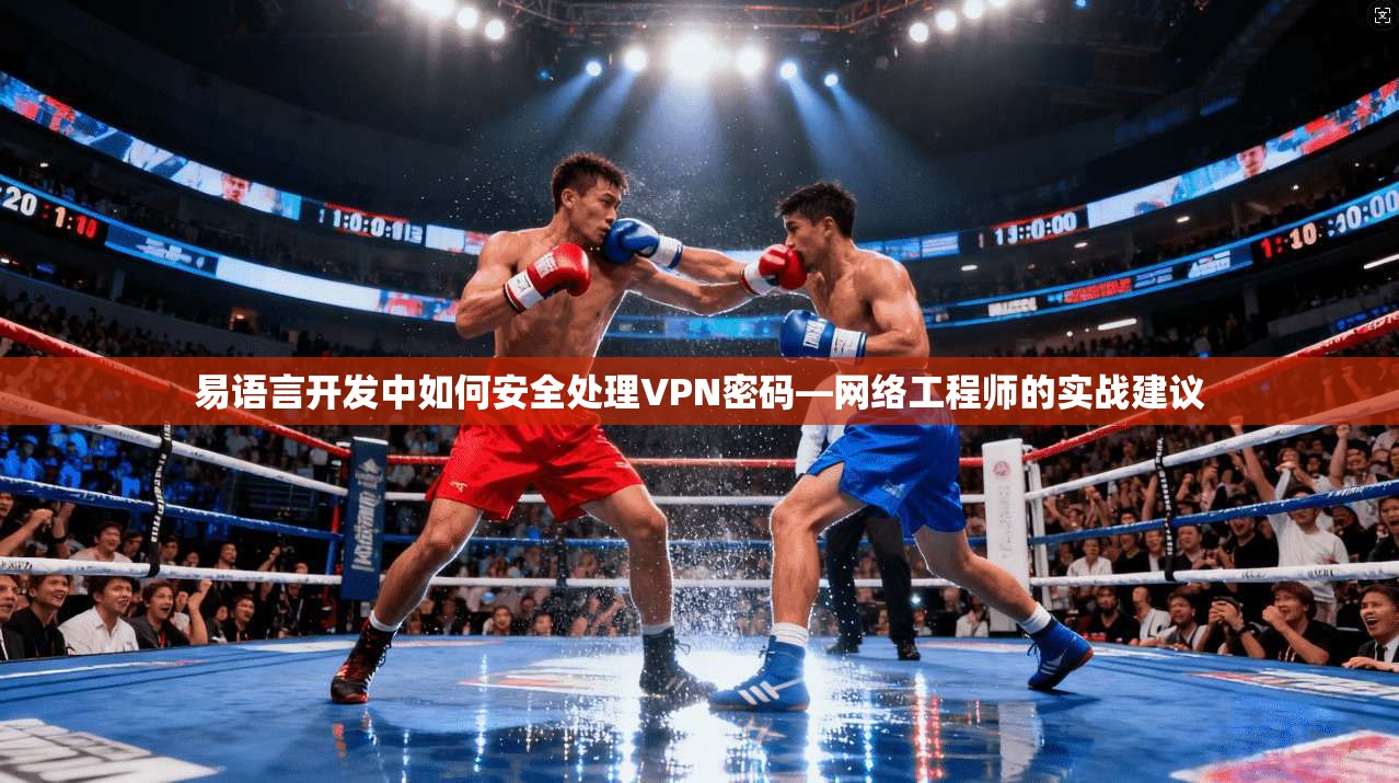 易语言开发中如何安全处理VPN密码—网络工程师的实战建议